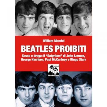 Beatles proibiti. Sesso e droga: il «Satyricon» di John Lennon, George Harrison, Paul McCartney e Ringo Starr
