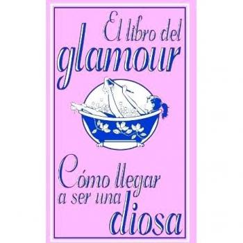 El libro del glamour. Cómo llegar a ser una diosa (Libros Para Jóvenes - Libros De Consumo) - Sally Jeffrie