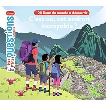 C'est où, cet endroit incroyable ? 100 lieux du monde à découvrir