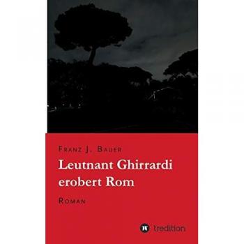 Bauer, Franz J.: Leutnant Ghirrardi erobert Rom