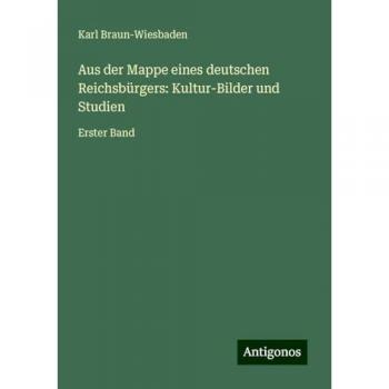 Aus der Mappe eines deutschen Reichsbürgers: Kultur-Bilder und Studien: Erster Band