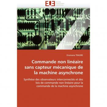 Commande non linéaire sans capteur mécanique de la machine asynchrone: Synthèse des observateurs interconnectés et des lois de commande non linéaire ... de la machine asynchrone