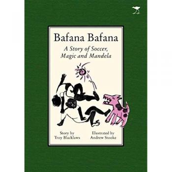 Bafana Bafana: A Story of Soccer, Magic and Mandela -  Troy Blacklaws