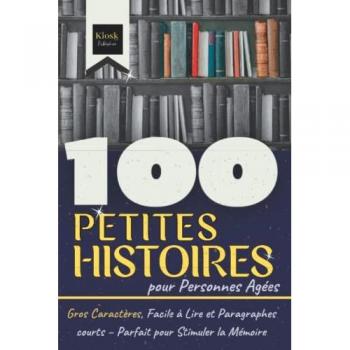 100 Petites Histoires pour Personnes Agées: Gros Caractères, Facile à Lire et Paragraphes courts – Parfait pour Stimuler la Mémoire
