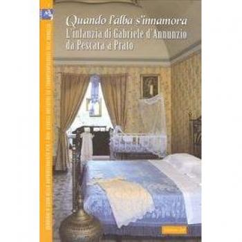 Quando l'alba s'innamora... L'infanzia di Gabriele d'Annunzio da Pescara a Prato