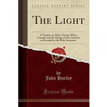 The Light: A Treatise on Man's Nature When Created, and the Design of His Creation as Revealed in the Holy Scriptures