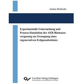 Experimentelle Untersuchung und Prozess-Simulation der AER-Biomassevergasung zur Erzeugung eines regenerativen Erdgassubstitutes