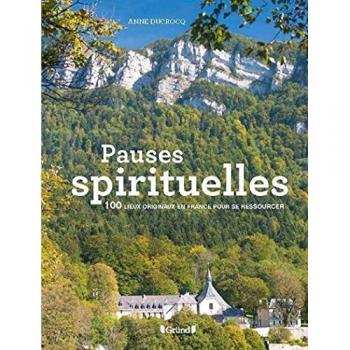 Pauses Spirituelles - 100 Lieux Originaux En France Pour Se Ressourcer
