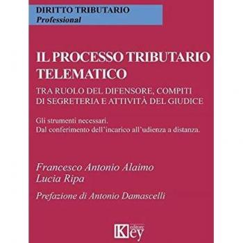Il processo tributario telematico.Tra ruolo del difensore, compiti di segreteria e attività del giudice. Gli strumenti necessari. Dal conferimento dell'incarico all'udienza a distanza