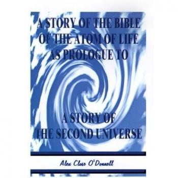 A Story of the Bible of the Atom of Life: As Prologue of a Story of the Second Universe
