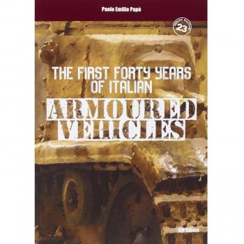 The first forty years of italian armoured vehicles. An illustrated book on italian tanks. Ediz. illustrata
