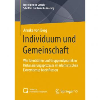 Individuum und Gemeinschaft: Wie Identitäten und Gruppendynamiken Distanzierungsprozesse im islamistischen Extremismus beeinflussen (Ideologie und Gewalt - Schriften zur Deradikalisierung)