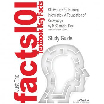 Studyguide for Nursing Informatics: A Foundation of Knowledge by McGonigle, Dee, ISBN 9780763753283