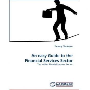 An easy Guide to the Financial Services Sector: The Indian Finacial Services Sector
