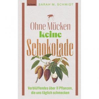 Ohne Mücken keine Schokolade: Verblüffendes über 11 Pflanzen, die uns täglich schmecken