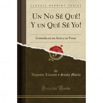 Un No Sé Qué! Y un Qué Sé Yo!: Comedia en un Acto y en Verso