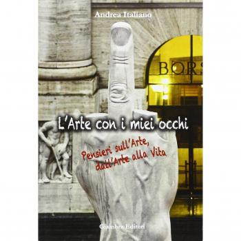 L' arte con i miei occhi. Pensieri sull'arte, dall'arte alla vita