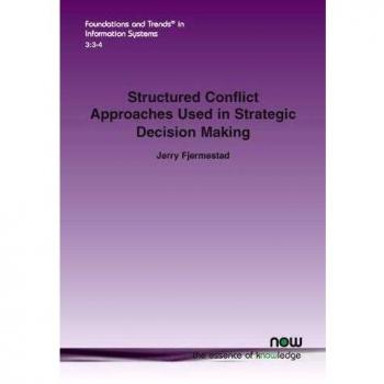 Structured Conflict Approaches Used in Strategic Decision Making: From Mason's Initial Study to Virtual Teams (Foundations and Trends(r) in Information Systems)