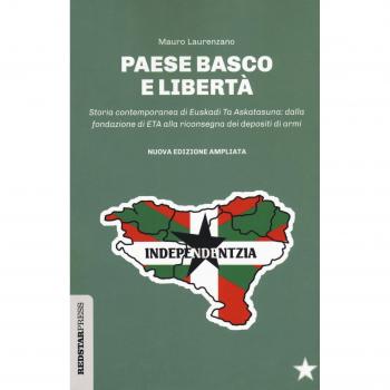 Paese basco e libertà. Storia contemporanea di Euskadi Ta Askatasuna: dalla fondazione di ETA alla riconsegna dei depositi di armi. Nuova ediz.