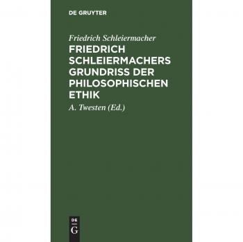 Schleiermacher, Friedrich: Friedrich Schleiermachers Grundriß der philosophischen Ethik