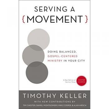 Serving a Movement: Doing Balanced, Gospel-Centered Ministry in Your City (Center Church)