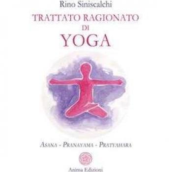 Trattato ragionato di yoga. Asana Pranayama Pratyahara