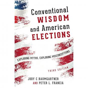 Conventional Wisdom and American Elections: Exploding Myths, Exploring Misconceptions
