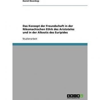 Das Konzept der Freundschaft in der Nikomachischen Ethik des Aristoteles und in der Alkestis des Euripides