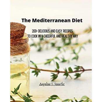 The Mediterranean Diet: 200+ Delicious and Easy recipes to Cook in a Cheerful and Healthy way