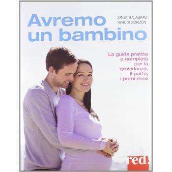 Avremo un bambino. La guida pratica e completa per la gravidanza, il parto, i primi mesi