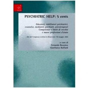 Psychiatric help: 5 cents. Educatori, riabilitatori psichiatrici, counselor, mediatori, psichiatri, psicoterapeuti. Competenze e limiti di vecchie e nuove profession