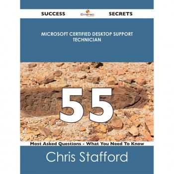 Microsoft Certified Desktop Support Technician 55 Success Secrets - 55 Most Asked Questions On Microsoft Certified Desktop Support Technician - What You Need To Know