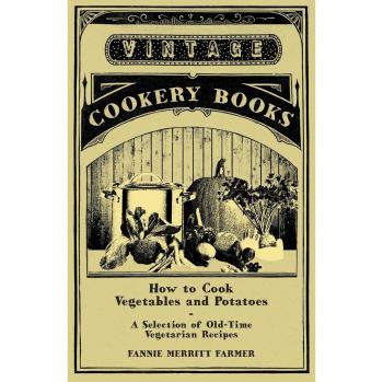 How to Cook Vegetables and Potatoes - A Selection of Old-Time Vegetarian Recipes