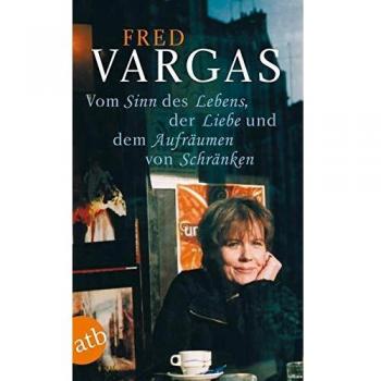 Fred Vargas Vom Sinn Des Lebens, Der Liebe Und Dem Aufräumen Von Schränken