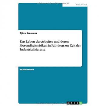 Das Leben der Arbeiter und deren Gesundheitsrisiken in Fabriken zur Zeit der Industrialisierung