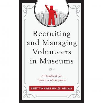 Recruiting and Managing Volunteers in Museums: A Handbook for Volunteer Management (American Association for State and Local History)