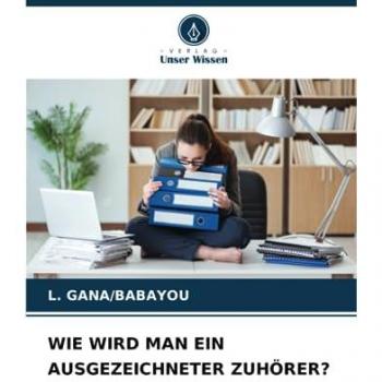 Gana/Babayou, L.: WIE WIRD MAN EIN AUSGEZEICHNETER ZUHÖRER?