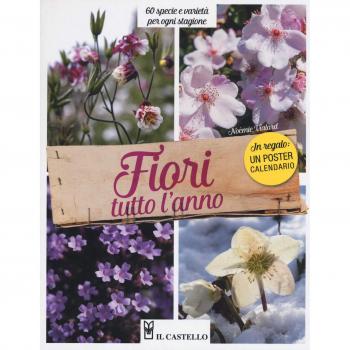Fiori tutto l'anno. 60 specie e varietà per ogni stagione