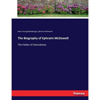 The Biography of Ephraim McDowell: The Father of Ovariotomy