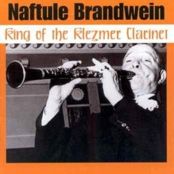 Naftule Brandwein King Of The Klezmer Clarinet