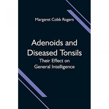 Cobb Rogers, Margaret: Adenoids and Diseased Tonsils; Their Effect on General Intelligence