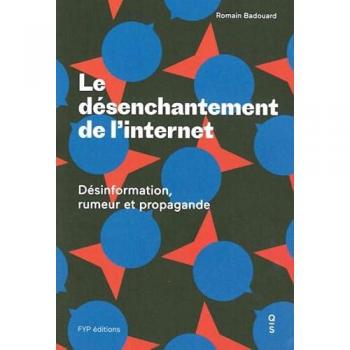 Le Désenchantement de l'Internet: Désinformation, Rumeur et Propagande -  Romain Badouard
