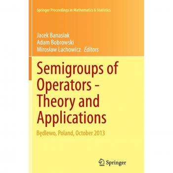Semigroups of Operators -Theory and Applications: Będlewo, Poland, October 2013 (Springer Proceedings in Mathematics & Statistics, Band 113)