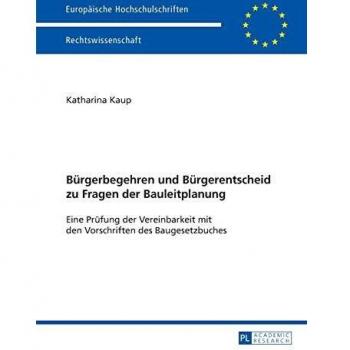 Bürgerbegehren und Bürgerentscheid zu Fragen der Bauleitplanung: Eine Prüfung der Vereinbarkeit mit den Vorschriften des Baugesetzbuches