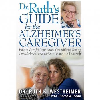 Dr. Ruth's Guide for the Alzheimer's Caregiver: How to Care for Your Loved One Without Getting Overwhelmed... and Without Doing It All Yourself - [Version Originale]
