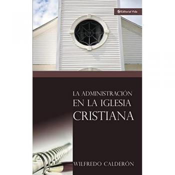 Calderón, Sr. Wilfredo La Administración En La Iglesia Cristiana