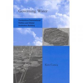 Conca, K: Governing Water - Contentious Transnational Politi: Contentious Transnational Politics and Global Institution Building (Global Invironmental ... Sustainability And Institutional Innovation)