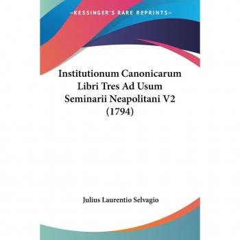 Institutionum Canonicarum Libri Tres Ad Usum Seminarii Neapolitani