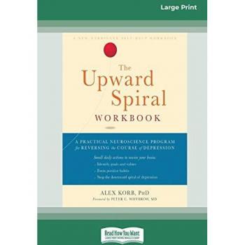 The Upward Spiral Workbook: A Practical Neuroscience Program for Reversing the Course of Depression (16pt Large Print Edition)