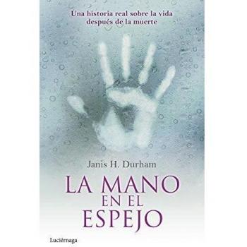 La mano en el espejo: Una historia real sobre la vida después de la muerte (ENIGMAS Y CONSPIRACIONES) - Janis H. Durham